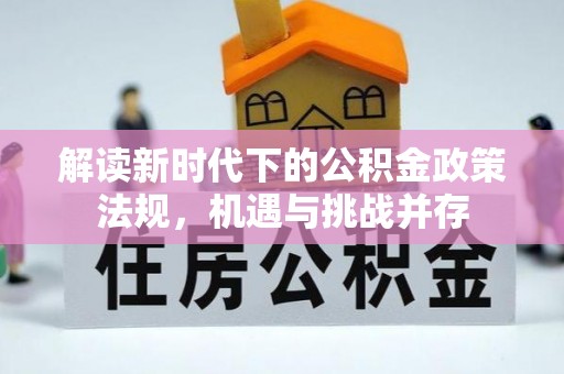 长垣解读新时代下的公积金政策法规，机遇与挑战并存
