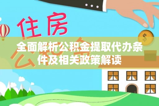 长垣全面解析公积金提取代办条件及相关政策解读