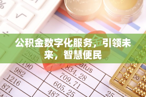 长垣公积金数字化服务，引领未来，智慧便民