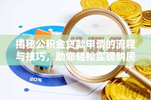 长垣揭秘公积金贷款申请的流程与技巧，助您轻松实现购房梦