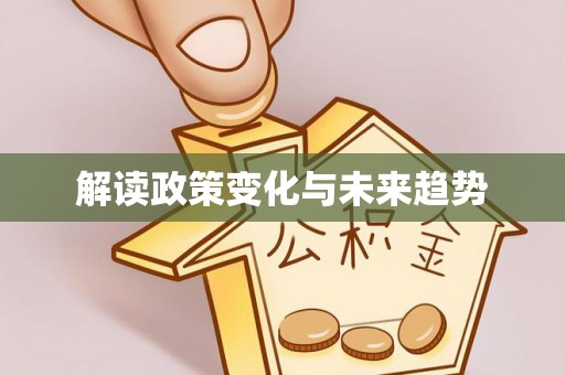 长垣解读政策变化与未来趋势