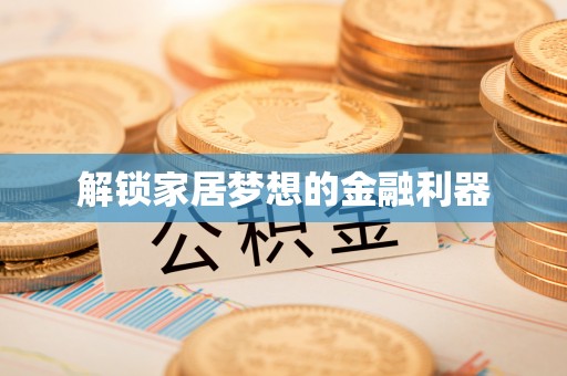 长垣解锁家居梦想的金融利器