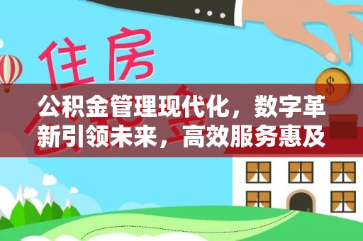 长垣公积金管理现代化，数字革新引领未来，高效服务惠及民生