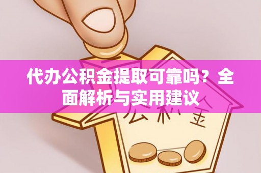 长垣代办公积金提取可靠吗？全面解析与实用建议