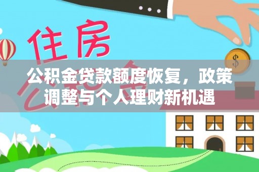 长垣公积金贷款额度恢复，政策调整与个人理财新机遇