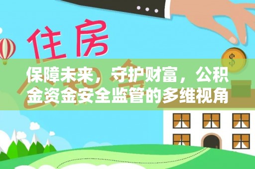 长垣保障未来，守护财富，公积金资金安全监管的多维视角