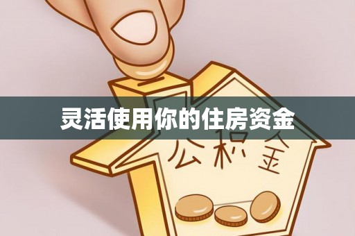 长垣灵活使用你的住房资金