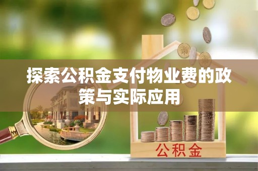 长垣探索公积金支付物业费的政策与实际应用