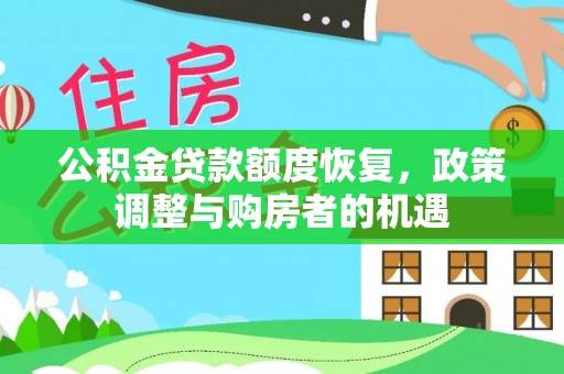 长垣公积金贷款额度恢复，政策调整与购房者的机遇