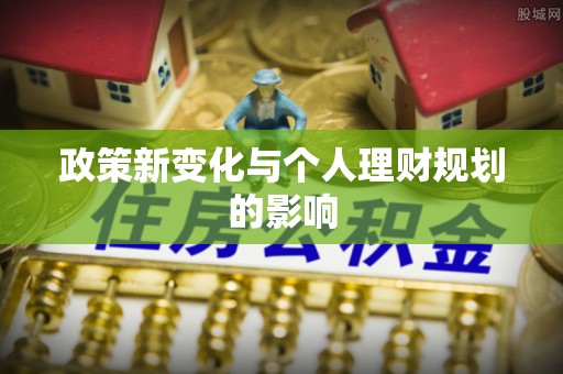长垣政策新变化与个人理财规划的影响