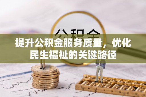 长垣提升公积金服务质量，优化民生福祉的关键路径