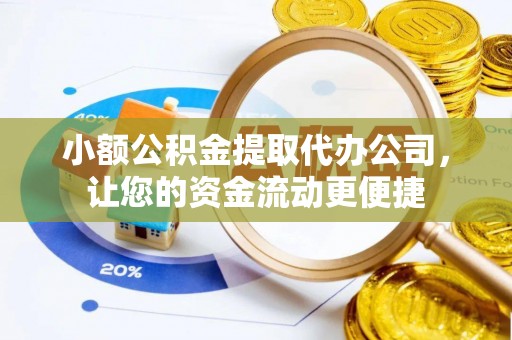 长垣小额公积金提取代办公司，让您的资金流动更便捷