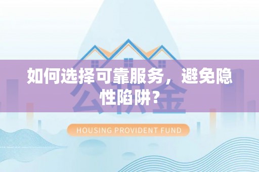 长垣如何选择可靠服务，避免隐性陷阱？