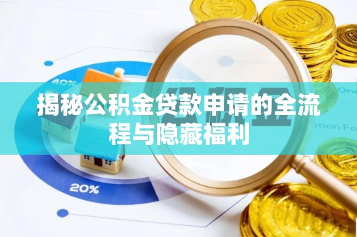 长垣揭秘公积金贷款申请的全流程与隐藏福利