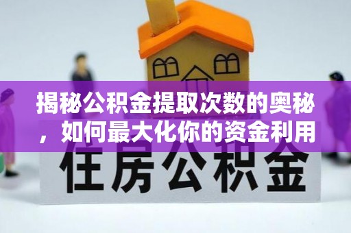 长垣揭秘公积金提取次数的奥秘，如何最大化你的资金利用？