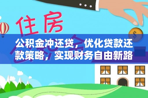 长垣公积金冲还贷，优化贷款还款策略，实现财务自由新路径