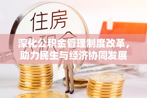 长垣深化公积金管理制度改革，助力民生与经济协同发展