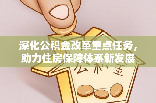 长垣深化公积金改革重点任务，助力住房保障体系新发展