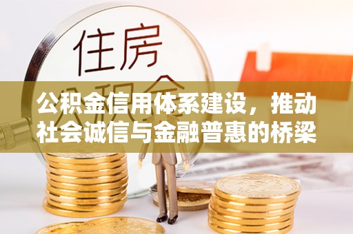 长垣公积金信用体系建设，推动社会诚信与金融普惠的桥梁