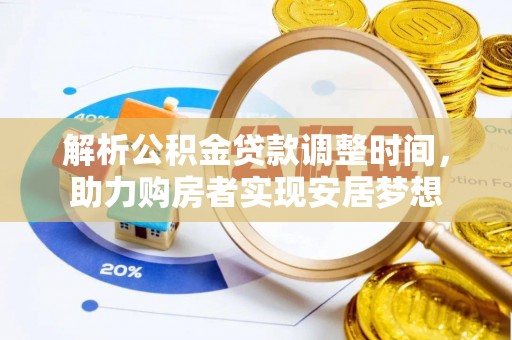 长垣解析公积金贷款调整时间，助力购房者实现安居梦想