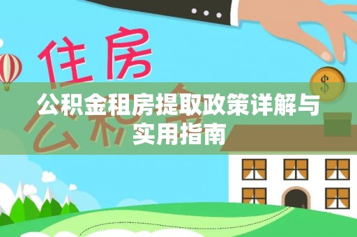 长垣公积金租房提取政策详解与实用指南