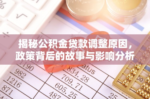 长垣揭秘公积金贷款调整原因，政策背后的故事与影响分析