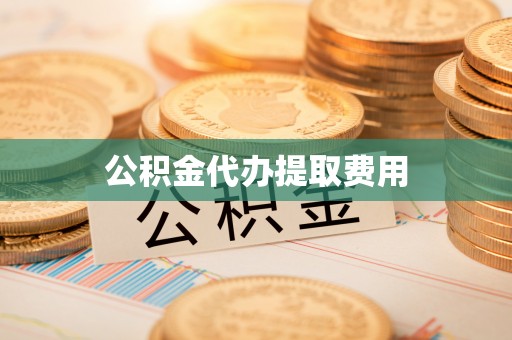 长垣公积金代办提取费用