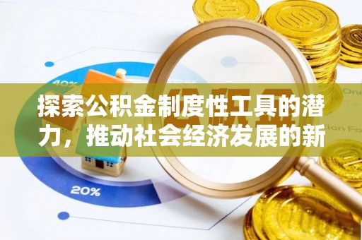 长垣探索公积金制度性工具的潜力，推动社会经济发展的新引擎