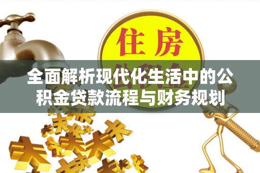 长垣全面解析现代化生活中的公积金贷款流程与财务规划