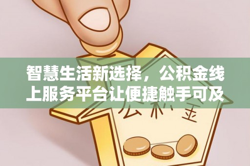 长垣智慧生活新选择，公积金线上服务平台让便捷触手可及