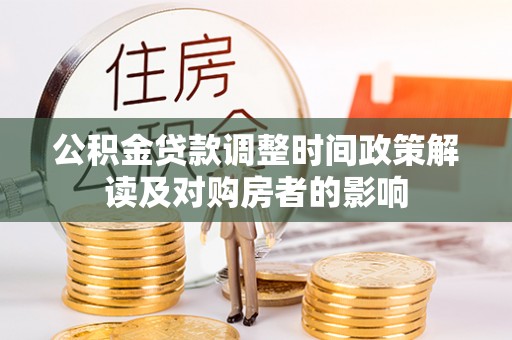 长垣公积金贷款调整时间政策解读及对购房者的影响