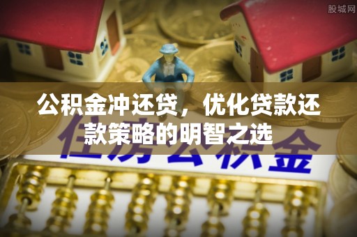 长垣公积金冲还贷，优化贷款还款策略的明智之选