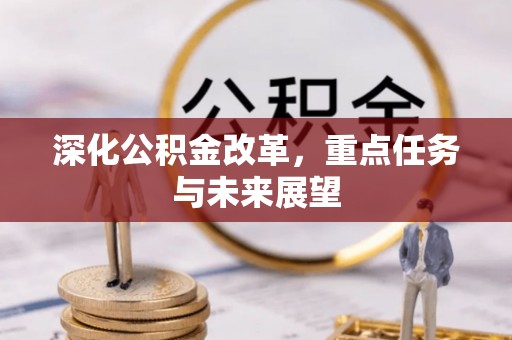 长垣深化公积金改革，重点任务与未来展望