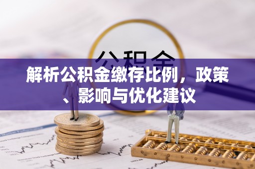 长垣解析公积金缴存比例，政策、影响与优化建议