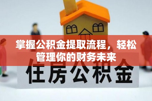长垣掌握公积金提取流程，轻松管理你的财务未来