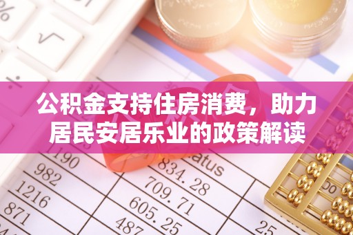 长垣公积金支持住房消费，助力居民安居乐业的政策解读