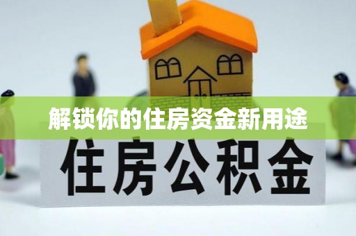 长垣解锁你的住房资金新用途