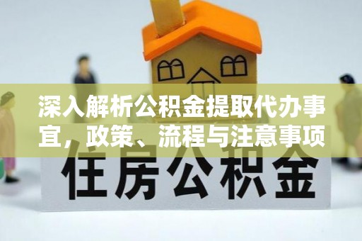 长垣深入解析公积金提取代办事宜，政策、流程与注意事项全攻略
