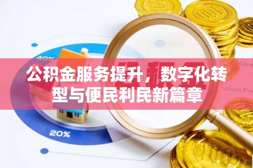 长垣公积金服务提升，数字化转型与便民利民新篇章
