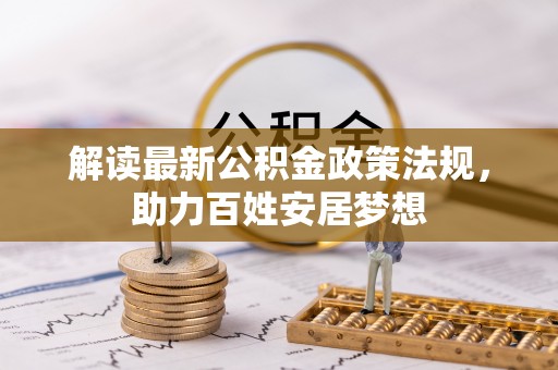 长垣解读最新公积金政策法规，助力百姓安居梦想