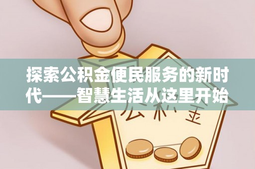 长垣探索公积金便民服务的新时代——智慧生活从这里开始