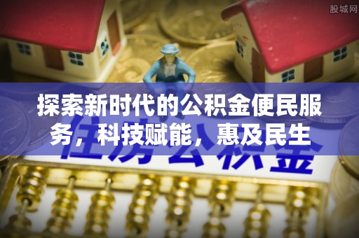 长垣探索新时代的公积金便民服务，科技赋能，惠及民生