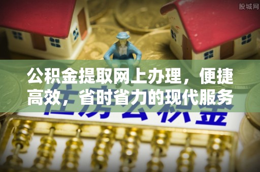 长垣公积金提取网上办理，便捷高效，省时省力的现代服务