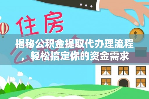 长垣揭秘公积金提取代办理流程，轻松搞定你的资金需求