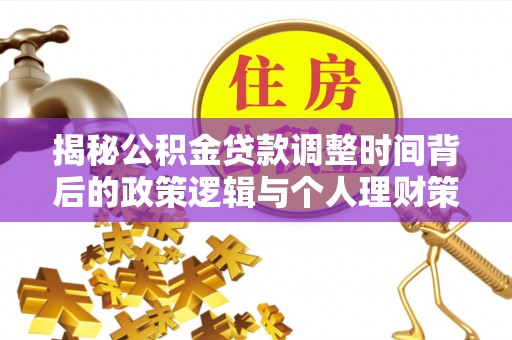 长垣揭秘公积金贷款调整时间背后的政策逻辑与个人理财策略
