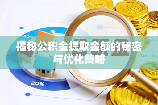 长垣揭秘公积金提取金额的秘密与优化策略