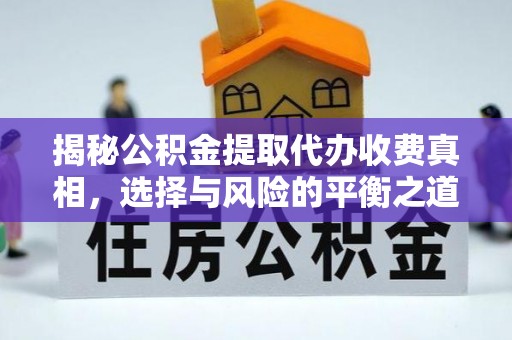 长垣揭秘公积金提取代办收费真相，选择与风险的平衡之道