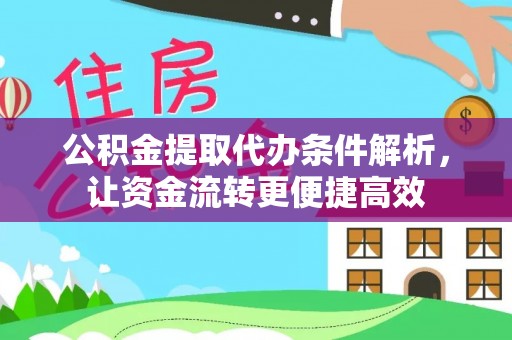 长垣公积金提取代办条件解析，让资金流转更便捷高效