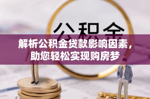 长垣解析公积金贷款影响因素，助您轻松实现购房梦
