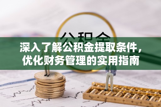 长垣深入了解公积金提取条件，优化财务管理的实用指南